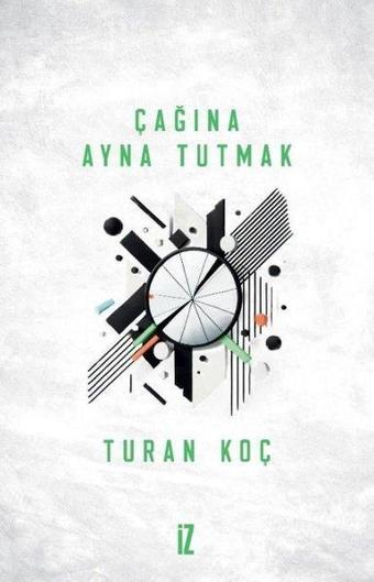 Çağına Ayna Tutmak - Turan Koç - İz Yayıncılık