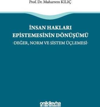 İnsan Hakları Epistemesinin Dönüşümü - Değer Norm ve Sistem Üçlemesi - Muharrem Kılıç - On İki Levha Yayıncılık