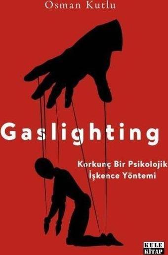 Gaslighting - Korkunç Bir Psikolojik İşkence Yöntemi - Osman Kutlu - Kule Kitap
