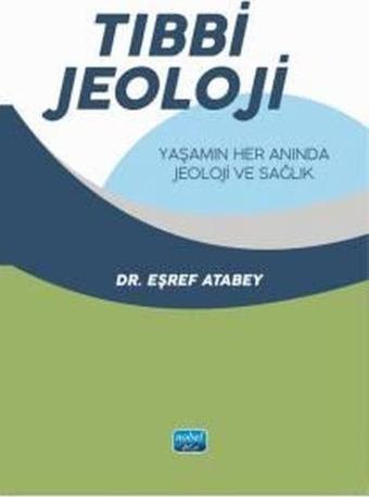 Tıbbi Jeoloji: Yaşamın Her Anında Jeoloji ve Sağlık - Eşref Atabey - Nobel Akademik Yayıncılık