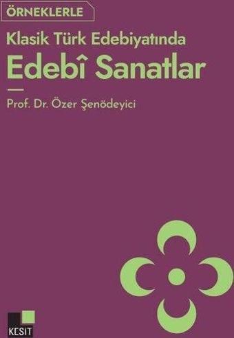 Örnekleriyle Klasik Türk Edebiyatında Edebi Sanatlar - Özer Şenödeyici - Kesit Yayınları