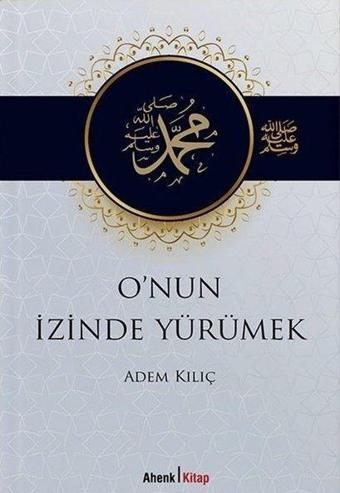 O'nun İzinde Yürümek - Adem Kılıç - Ahenk Kitap