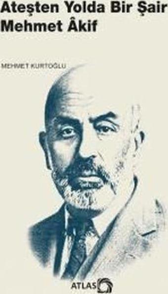 Ateşten Yolda Bir Şair Mehmet Akif - Mehmet Kurtoğlu - Atlas Kitap