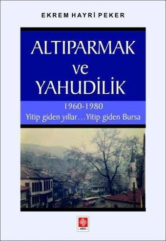 Altıparmak ve Yahudilik - 1960 - 1980 Yitip Giden YıllarYitip Giden Bursa - Ekrem Hayri Peker - Ekin Basım Yayın