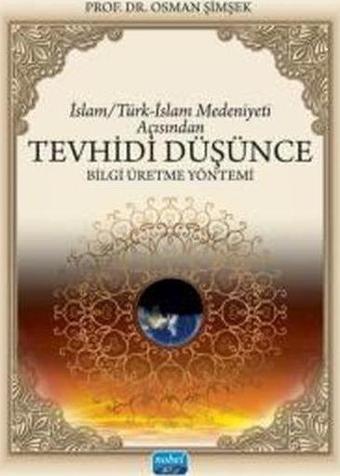 İslam - Türk - İslam Medeniyeti Açısından Tevhidi Düşünce - Bilgi Üretme Yöntemi - Osman Şimşek - Nobel Akademik Yayıncılık