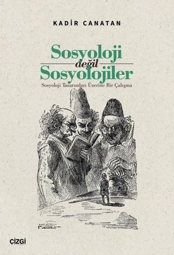 Sosyoloji Değil Sosyolojiler - Sosyoloji Tasarımları Üzerine Bir Çalışma - Kadir Canatan - Çizgi Kitabevi