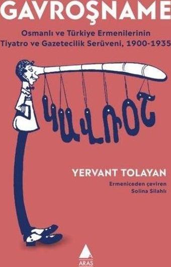 Gavroşname - Osmanlı ve Turkiye Ermenilerinin Tiyatro ve Gazetecilik Seruveni 1900 - 1935 - Yervant Tolayan - Aras Yayıncılık