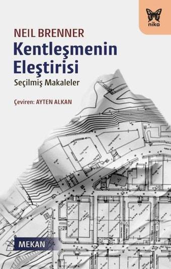 Kentleşmenin Eleştirisi - Seçilmiş Makaleler - Neil Brenner - Nika Yayınevi