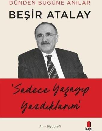 Sadece Yaşayıp Yazdıklarım - Dünden Bugüne Anılar - Beşir Atalay - Kapı Yayınları