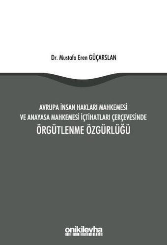 Örgütlenme Özgürlüğü - Avrupa İnsan Hakları Mahkemesi ve Anayasa Mahkemesi İçtihatları Çerçevesinde - On İki Levha Yayıncılık