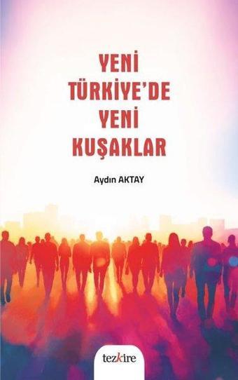 Yeni Türkiye'de Yeni Kuşaklar - Aydın Aktay - Tezkire Yayınları