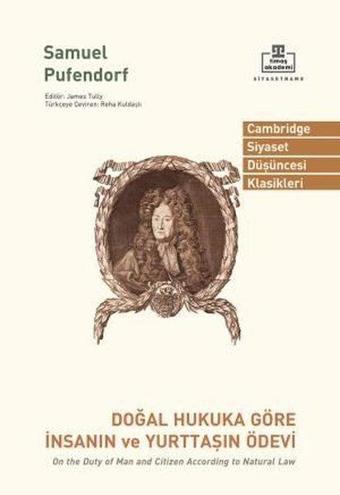 Doğal Hukuka Göre İnsanın ve Yurttaşın Ödevi - Cambridge Siyaset Düşüncesi Klasikleri - Samuel Pufendort - Timaş Akademi