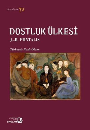 Dostluk Ülkesi - Düş Düşün 72 - J. B. Pontalis - Bağlam Yayıncılık