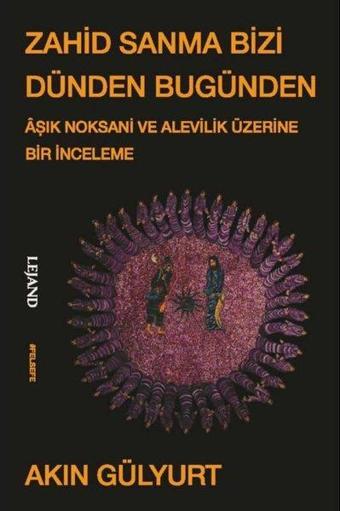 Zahid Sanma Bizi Dünden Bugünden - Aşık Noksani ve Alevilik Üzerine Bir İnceleme - Akın Gülyurt - Lejand