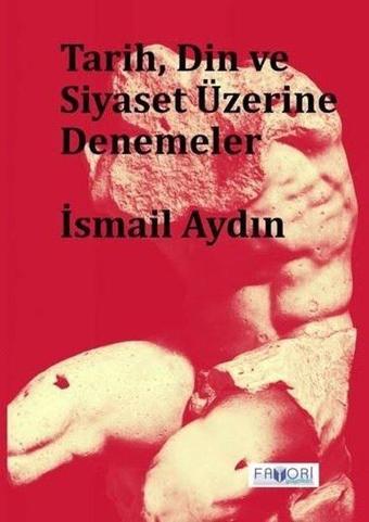 Tarih Din ve Siyaset Üzerine Denemeler - İsmail Aydın - Favori Yayınları