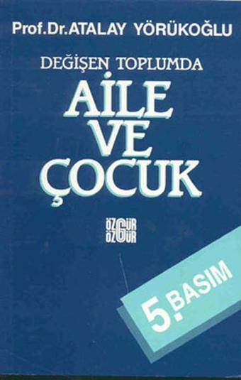 Değişen Toplumda Aile ve Çocuk - Prof Dr. Atalay Yörükoğlu - Özgür Yayınları