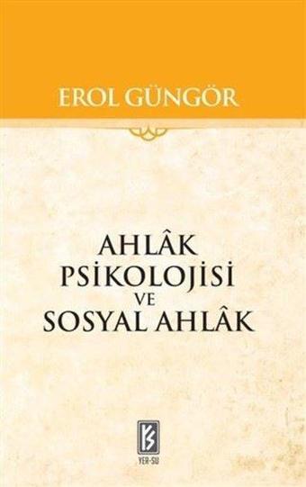 Ahlak Psikolojisi ve Sosyal Ahlak - Erol Güngör - Yer-Su