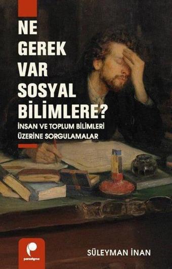 Ne Gerek Var Sosyal Bilimlere? İnsan ve Toplum Bilimleri Üzerine Sorgulamalar - Süleyman İnan - Paradigma Yayınları