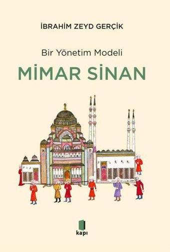 Bir Yönetim Modeli: Mimar Sinan - İnsan Kıymetleri ve Proje Yönetimi - İbrahim Zeyd Gerçik - Kapı Yayınları