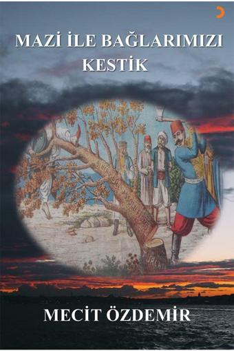 Cinius Yayınevi Mazi Ile Bağlarımızı Kestik & Mecit Özdemir - Cinius Yayınevi