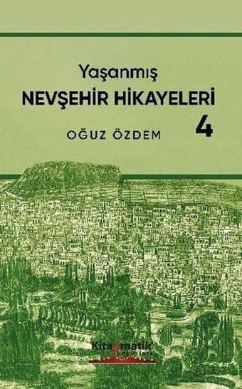 Yaşanmış Nevşehir Hikayeleri - 4 - Oğuz Özdem - Kitapmatik Yayınları