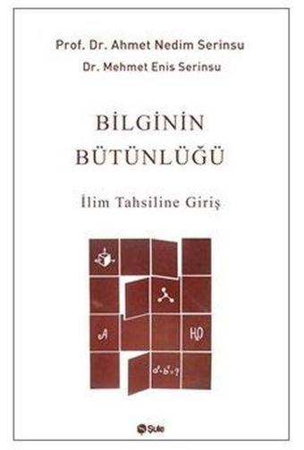 Bilginin Bütünlüğü - İlim Tahsiline Giriş - Ahmet Nedim serinsu - Şule Yayınları