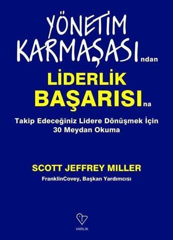 Yönetim Karmaşasından Liderlik Başarısına - Takip Edeceğiniz Lidere Dönüşmek İçin 30 Meydan Okuma - Scott Jeffrey Miller - Varlık Yayınları