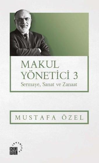 Makul Yönetici 3 - Sermaye Sanat ve Zanaat - Mustafa Özel - Küre Yayınları