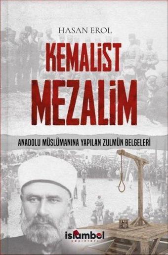 Kemalist Mezalim - Anadolu Müslümanına Yapılan Zulmün Belgeleri - Hasan Erol - İslambol Yayınları
