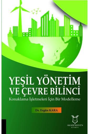 Akademisyen Yayınevi Yeşil Yönetim Ve Çevre Bilinci Konaklama Işletmeleri Için Bir Modelleme - Akademisyen Yayınevi