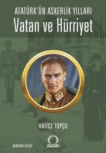 Vatan ve Hürriyet - Atatürk'ün Askerlik Yılları - Angora Yayınevi