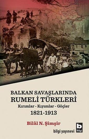 Balkan Savaşlarında Rumeli Türkleri - Bilal N. Şimşir - Bilgi Yayınevi