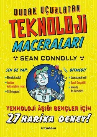 Dudak Uçuklatan Teknoloji Maceraları - 27 Harika Deney! - Sean Connolly - Tudem Yayınları