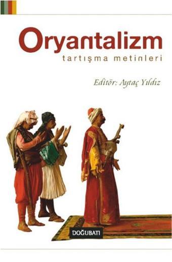 Oryantalizm: Tartışma Metinleri - Doğu Batı Yayınları