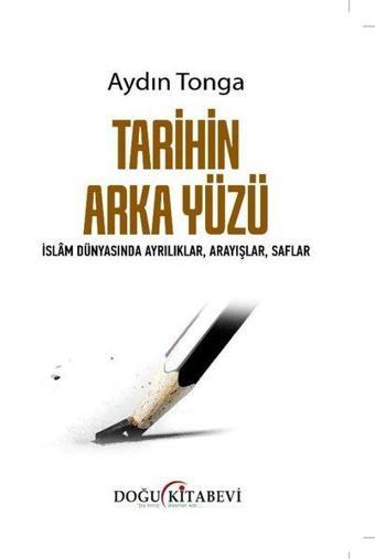 Tarihin Arka Yüzü - İslam Dünyasında Ayrılıklar Arayışlar Saflar - Aydın Tonga - Doğu Kitabevi