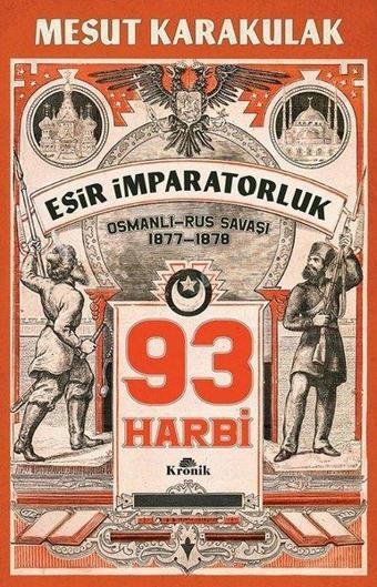 93 Harbi - Esir İmparatorluk Osmanlı - Rus Savaşı 1877 - 1878 - Mesut Karakulak - Kronik Kitap