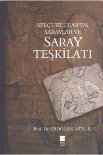 Bilge Kültür Sanat Selçuklular’Da Saraylar Ve Saray Teşkilatı-Erdoğan Merçil - Bilge Kültür Sanat