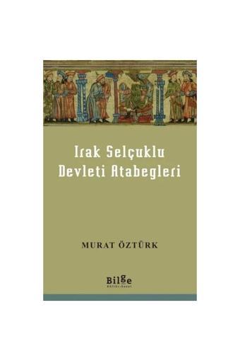 Bilge Kültür Sanat Irak Selçuklu Devleti Atabegleri - - Murat Öztürk Kitabı - Bilge Kültür Sanat