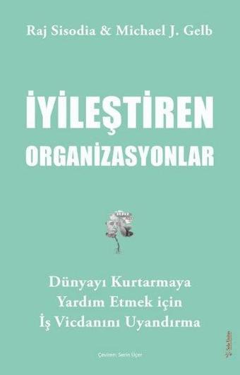 İyileştiren Organizasyonlar - Dünyayı Kurtarmaya Yardım Etmek İçin İş Vicdanını Uyandırma - Michael J. Gelb - Sola Unitas