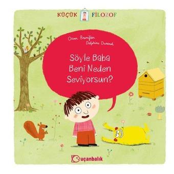 Küçük Filozof - Söyle Baba Beni Neden Seviyorsun? - Oscar Brenifier - Uçanbalık Yayıncılık