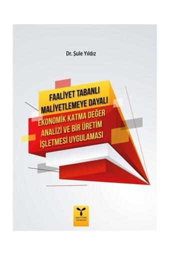Umuttepe Yayınları Faaliyet Tabanlı Maliyetlemeye Dayalı Ekonomik Katma Değer Analizi Ve Bir Üretim Işletmesi - Umuttepe Yayınları