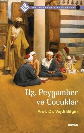 Hz.Peygamber ve Çocuklar - Tüm İnsanların Peygamberi 1 - Vejdi Bilgin - Beyan Yayınları