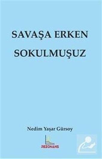 Savaşa Erken Sokulmuşuz - Nedim Yaşar Gürsoy - Rezonans Yayıncılık