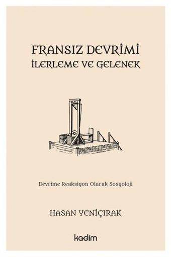 Fransız Devrimi İlerleme ve Gelenek - Devrime Reaksiyon Olarak Sosyoloji - Hasan Yeniçırak - Kadim