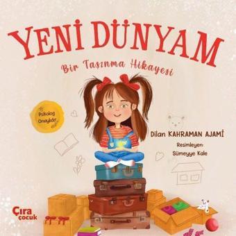 Yeni Dünyam - Bir Taşınma Hikayesi-Psikolog Onaylıdır - Dilan Kahraman Ajami - Çıra Çocuk Yayınları