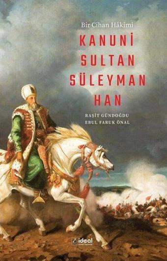 Bir Cihan Hakimi Kanuni Sultan Süleyman Han - Ebul Faruk Önal - İdeal Kültür Yayıncılık