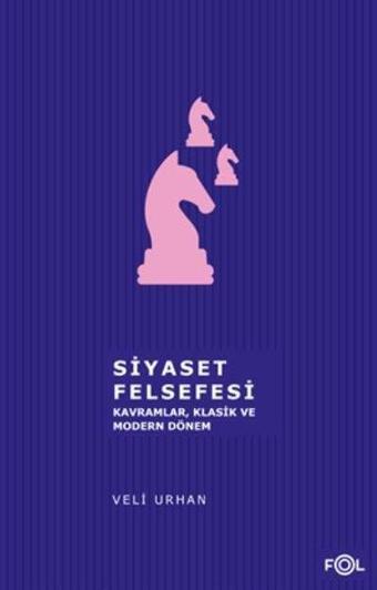 Siyaset Felsefesi: Kavramlar - Klasik ve Modern Dönem - Veli Urhan - Fol Kitap