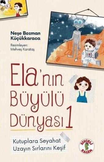 Kutuplara Seyahat - Uzayın Sırlarını Keşif - Ela'nın Büyülü Dünyası 1 - Neşe Bozman Küçükkaraca - Sihirli Kalem