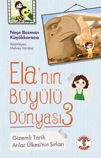 Gizemli Tarih - Arılar Ülkesi'nin Sırları - Ela'nın Büyülü Dünyası 3 - Neşe Bozman Küçükkaraca - Sihirli Kalem