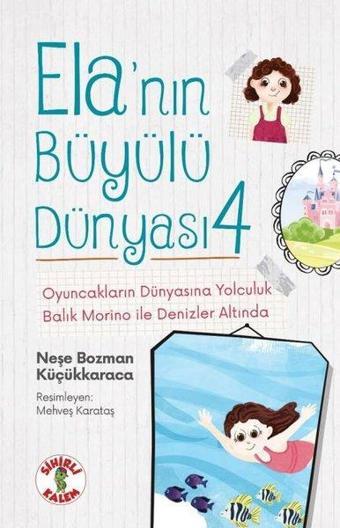 Oyuncakların Dünyasına Yolculuk - Balık Morino İle Denizler Altında - Ela'nın Büyülü Dünyası 4 - Neşe Bozman Küçükkaraca - Sihirli Kalem